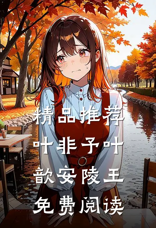 精品推荐叶非予叶歆安陵王免费阅读