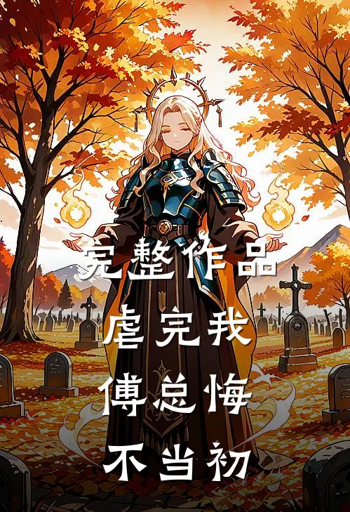 完整作品虐完我,傅总悔不当初