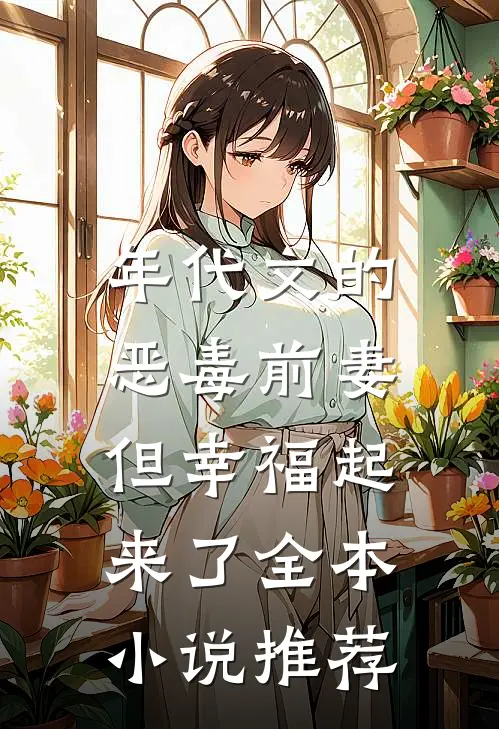 年代文的恶毒前妻,但幸福起来了全本推荐免费阅读