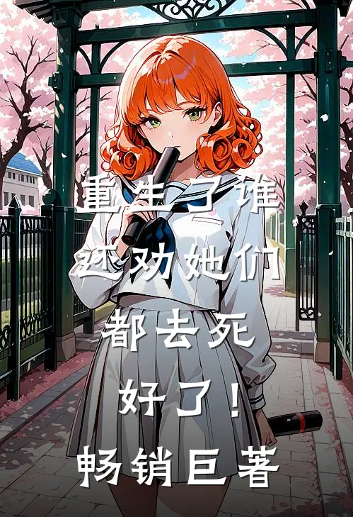 重生了谁还劝她们,都去死好了!畅销巨著网