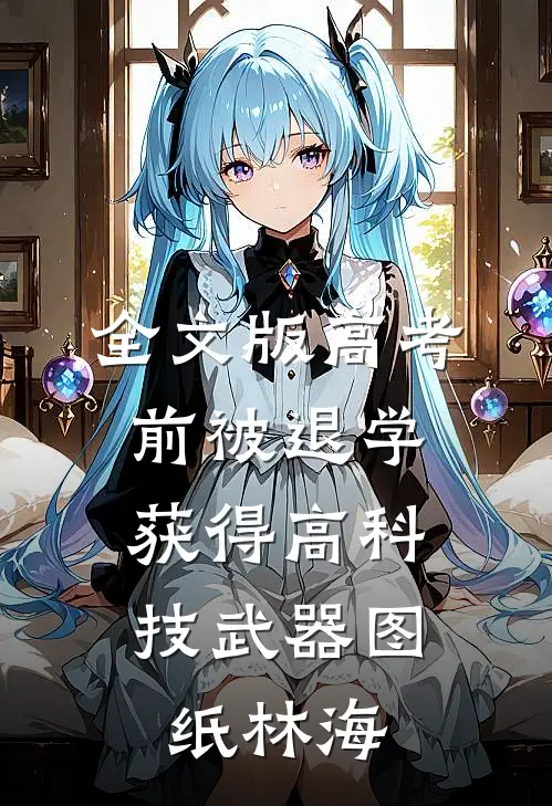 全文版高考前被退学,获得高科技武器图纸林海