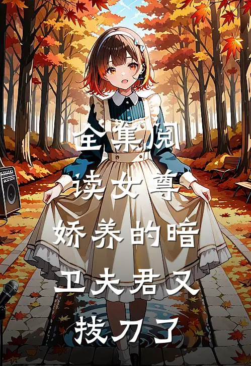 全集阅读女尊娇养的暗卫夫君又拔刀了