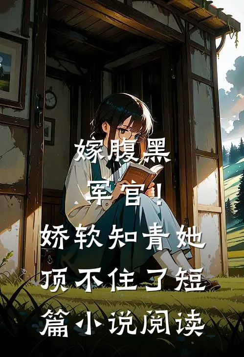 嫁腹黑军官!娇软知青她顶不住了短篇阅读免费