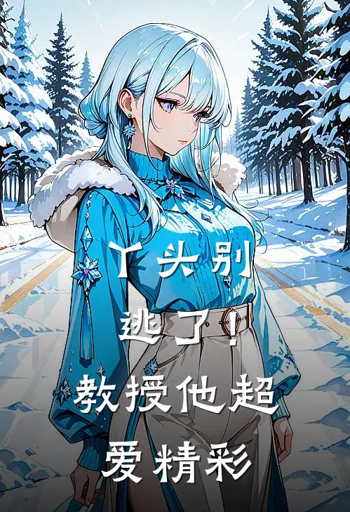 丫头别逃了!教授他超爱精彩片段
