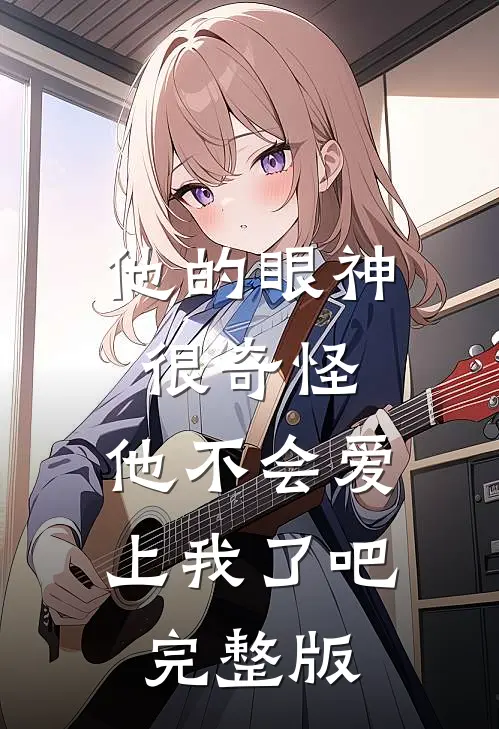 他的眼神很奇怪,他不会爱上我了吧完整版在线观看