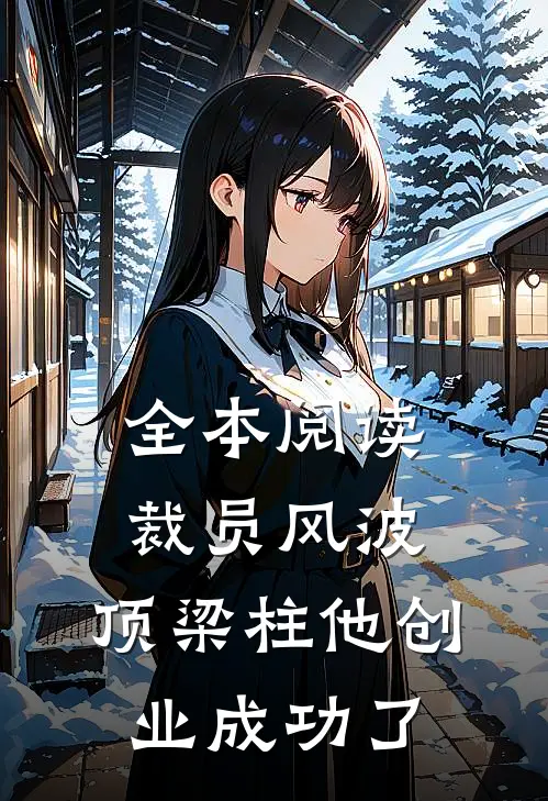 全本阅读裁员风波：顶梁柱他创业成功了