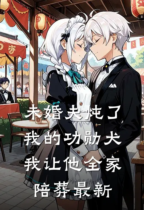 未婚夫炖了我的功勋犬,我让他全家陪葬最新