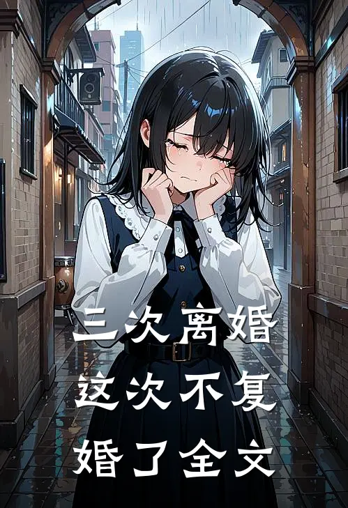 三次离婚,这次不复婚了全文在线阅读