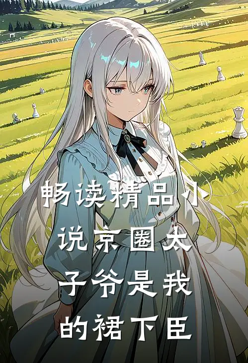 畅读精品小说京圈太子爷是我的裙下臣