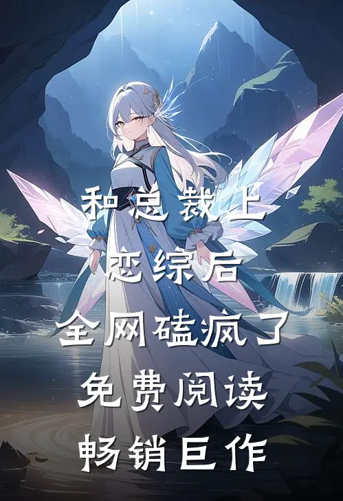 和总裁上恋综后,全网磕疯了免费阅读畅销巨作