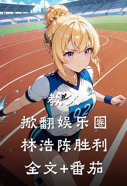 教父：掀翻娱乐圈林浩陈胜利全文+番茄