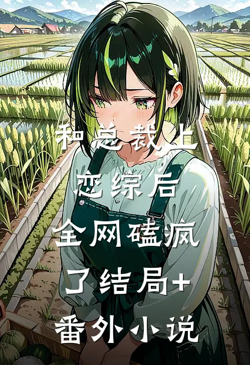 和总裁上恋综后，全网磕疯了结局+番外小说