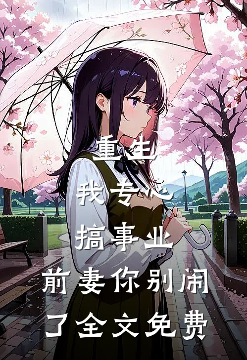 重生我专心搞事业,前妻你别闹了全文免费