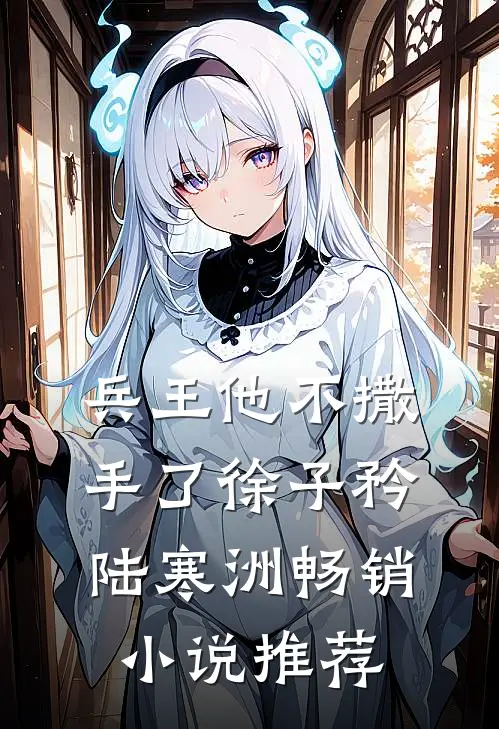 兵王他不撒手了徐子矜陆寒洲畅销小说推荐