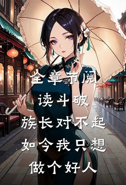 全章节阅读斗破：族长对不起，如今我只想做个好人