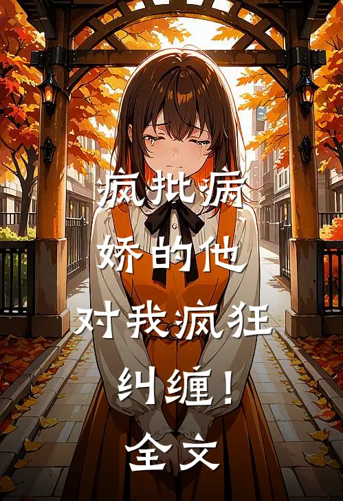 疯批病娇的他,对我疯狂纠缠!全文