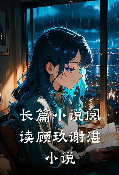 长篇小说阅读顾玖谢湛,小说