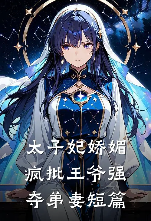 太子妃娇媚,疯批王爷强夺弟妻短篇阅读