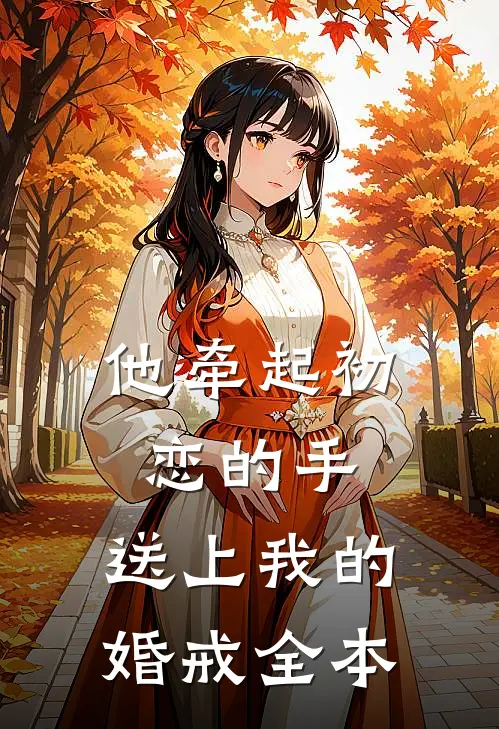 他牵起初恋的手,送上我的婚戒全本免费阅读