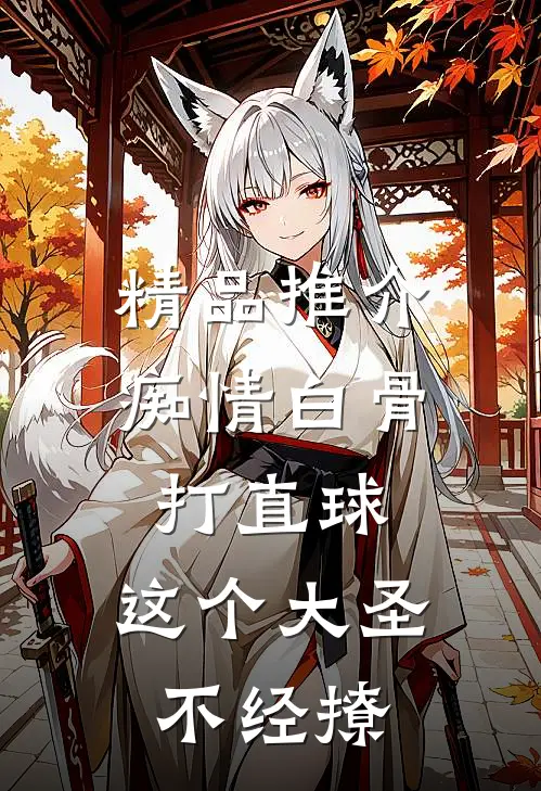 精品推介痴情白骨打直球，这个大圣不经撩