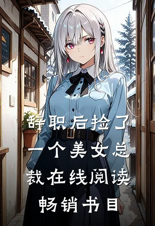 辞职后捡了一个美女总裁在线阅读畅销书目