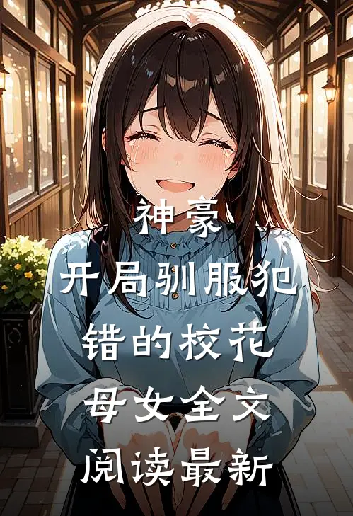 神豪,开局驯服犯错的校花母女全文阅读最新