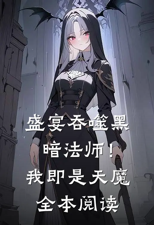 盛宴吞噬黑暗法师!我即是天魔全本阅读