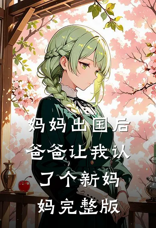 妈妈出国后,爸爸让我认了个新妈妈完整版