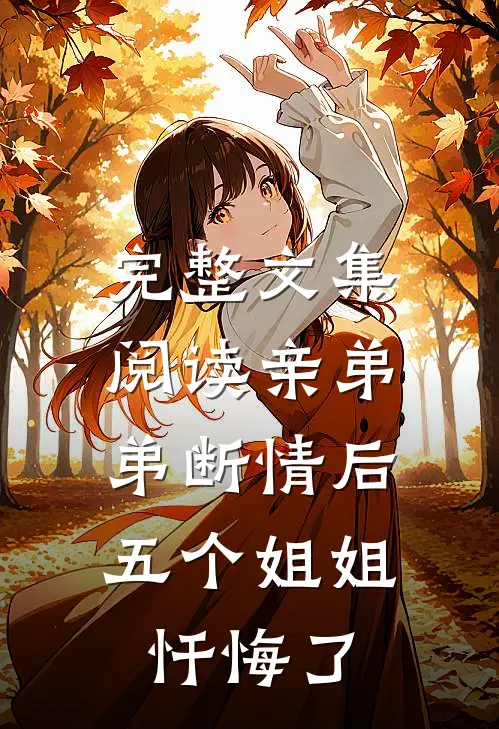 完整文集阅读亲弟弟断情后,五个姐姐忏悔了的
