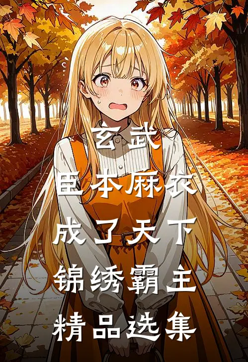 玄武：臣本麻衣，成了天下锦绣霸主精品选集