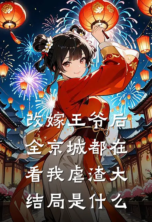 改嫁王爷后,全京城都在看我虐渣大结局是