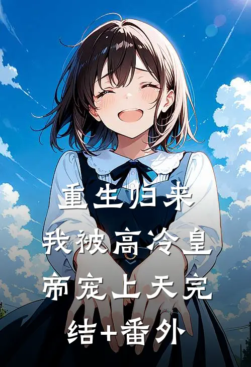 重生归来，我被高冷皇帝宠上天完结+番外
