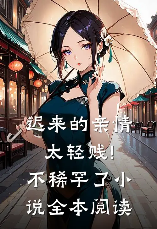 迟来的亲情太轻贱!不稀罕了小说全本阅读