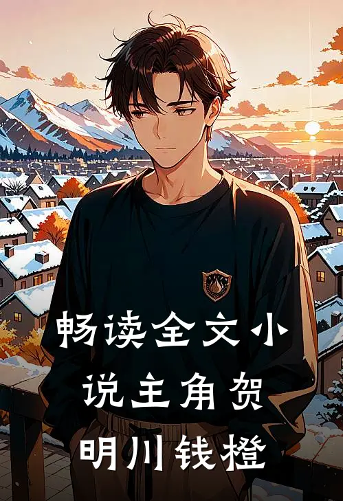 畅读全文小说主角贺明川钱橙