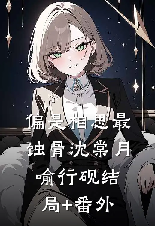 偏是相思最蚀骨沈棠月喻行砚结局+番外