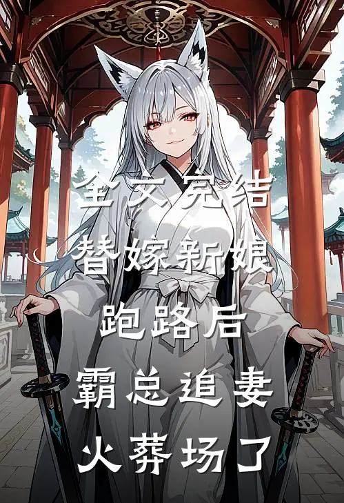 全文完结替嫁新娘跑路后，霸总追妻火葬场了