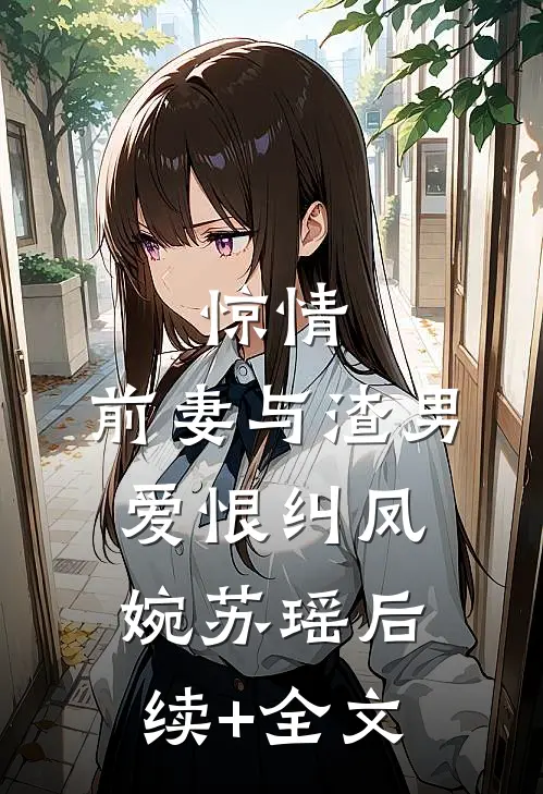 惊情:前妻与渣男爱恨纠凤婉苏瑶后续+全文
