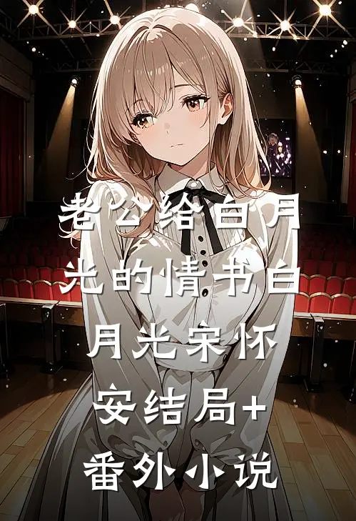 老公给白月光的情书白月光宋怀安结局+番外小说