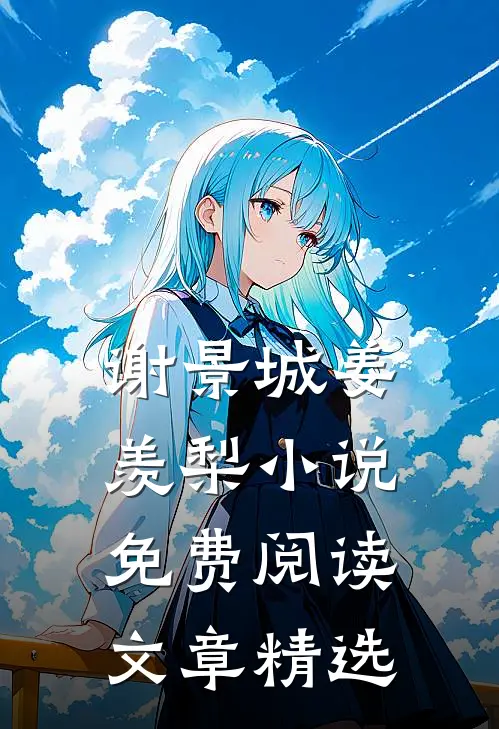 谢景城姜羡梨小说免费阅读文章精选