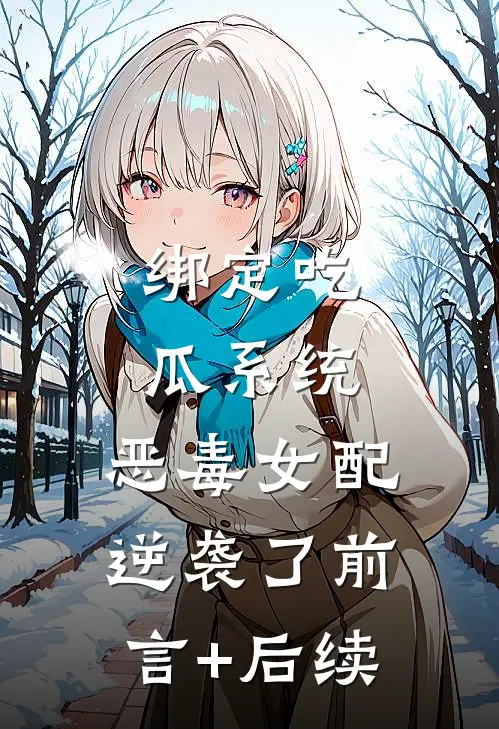 绑定吃瓜系统，恶毒女配逆袭了前言+后续