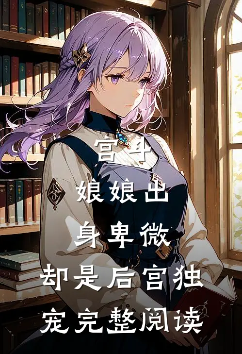 宫斗娘娘出身卑微,却是后宫独宠完整阅读全文