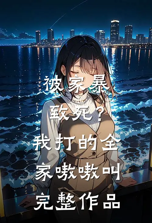 被家暴致死?我打的全家嗷嗷叫完整作品在线观看
