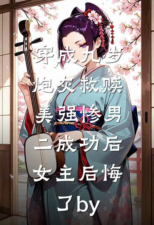 穿成九岁炮灰救赎美强惨男二成功后，女主后悔了by