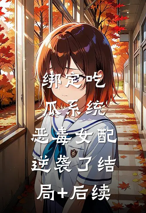 绑定吃瓜系统，恶毒女配逆袭了结局+后续