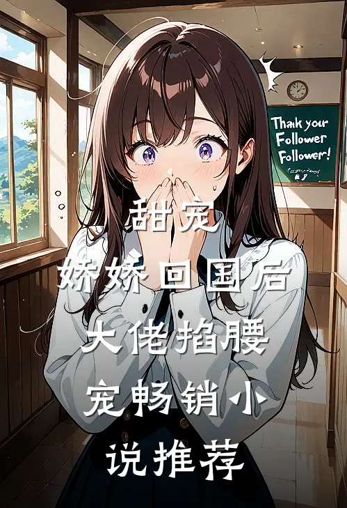 甜宠：娇娇回国后，大佬掐腰宠畅销小说推荐