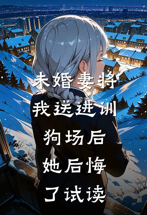 未婚妻将我送进训狗场后,她后悔了试读