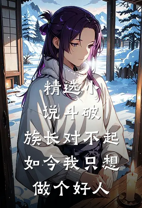 精选小说斗破：族长对不起，如今我只想做个好人