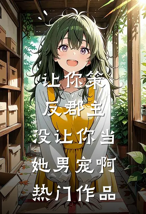 让你策反郡主,没让你当她男宠啊热门作品