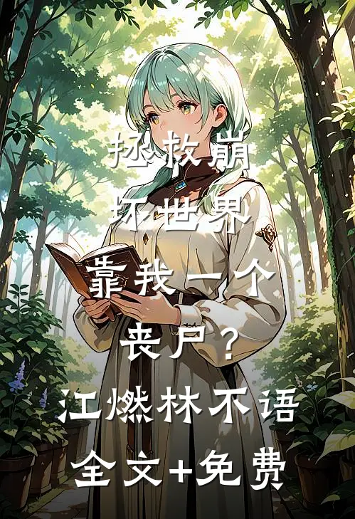 拯救崩坏世界，靠我一个丧尸？江燃林不语全文+免费
