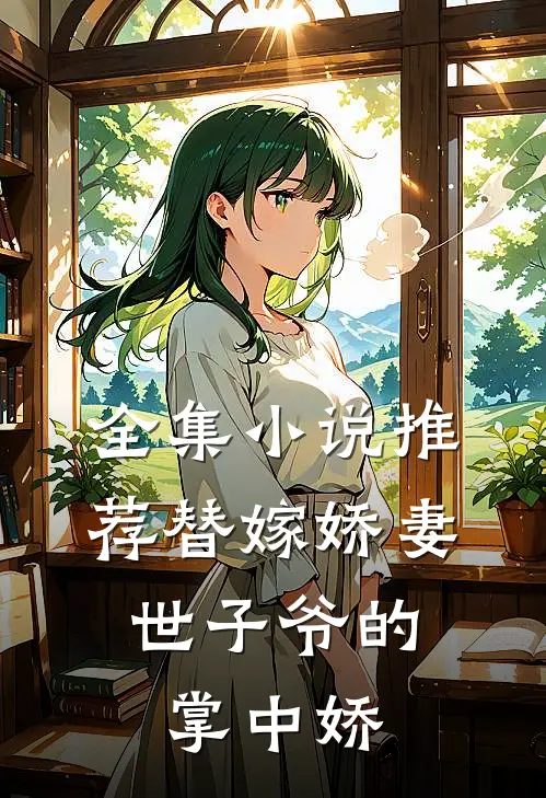 全集推荐替嫁娇妻世子爷的掌中娇全文阅读